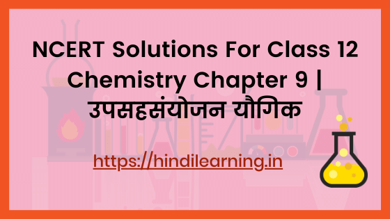NCERT Solutions For Class 12 Chemistry Chapter 9 _ उपसहसंयोजन यौगिक