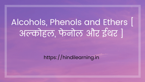 Alcohols, Phenols and Ethers [ अल्कोहल, फेनोल और ईथर ]