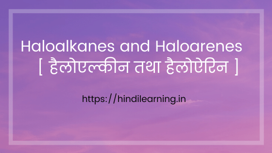 Haloalkanes and Haloarenes [ हैलोएल्कीन तथा हैलोऐरिन ]